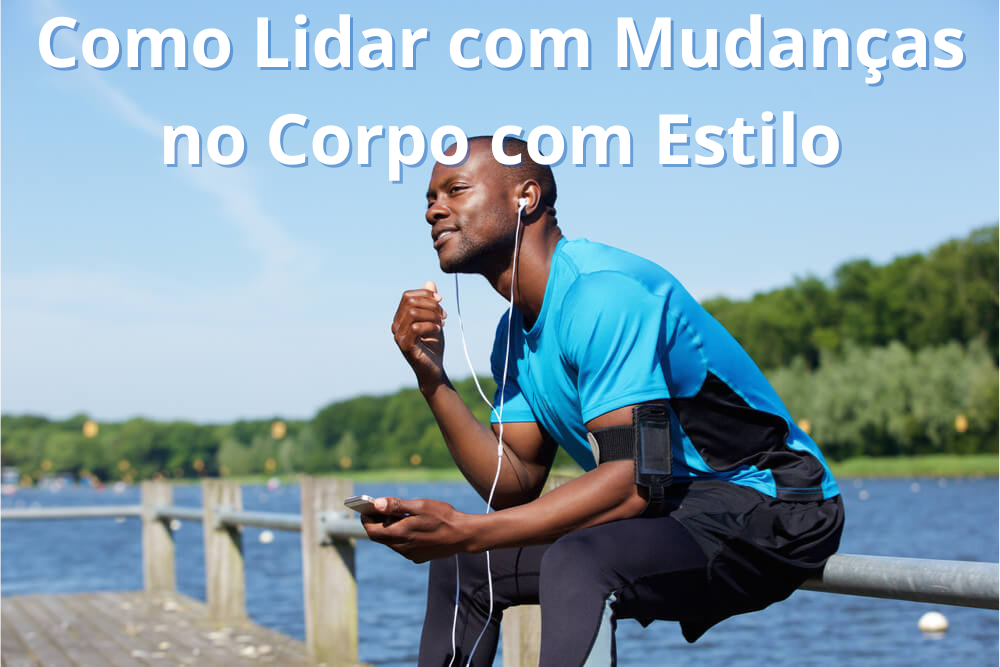 Como Lidar com Mudanças no Corpo com Estilo